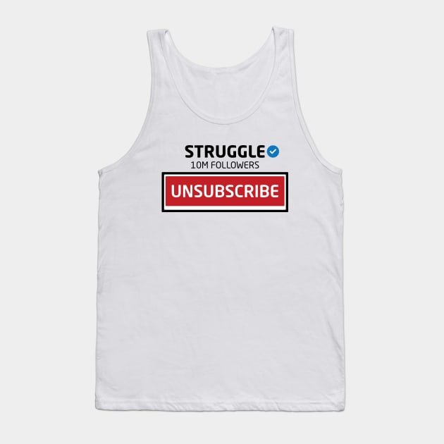 Struggle, 10M Followers, Unsubscribe Tank Top by Inspirit Designs